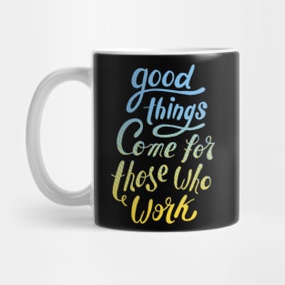 Good things come for those who work Mug